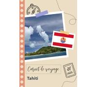 Carnet de voyage à remplir - Tahiti: Un journal de voyage amusant pour les couples, hommes et femmes avec un organisateur et planificateur à remplir pour recorder tes vacances en france
