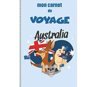 Carnet de Voyage Australie: Carnet de Voyage Australie : Journal de bord Cahier de Notes à Remplir, Livre du Voyageur et de Suivi de Son Voyage avec ... Illustrées Cadeau à offrir Fabriqué en France