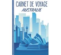 Carnet de Voyage Australie: Carnet de Voyage Australie : Journal de bord Cahier de Notes à Remplir, Livre du Voyageur et de Suivi de Son Voyage avec ... Illustrées Cadeau à offrir Fabriqué en France
