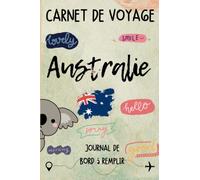 Carnet de Voyage Australie: Mon carnet de voyage à remplir pour mon voyage Australie Préparez vos voyages et gardez une trace de toutes vos ... de voyage | 120 pages, 15,24 cm x 22,86 cm.
