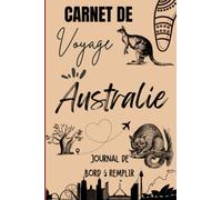 Carnet de Voyage Australie: Mon carnet de voyage à remplir pour mon voyage Australie Préparez vos voyages et gardez une trace de toutes vos ... de voyage | 120 pages, 15,24 cm x 22,86 cm.