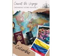 Carnet de Voyage Colombie: Organisation Sans Faille pour Vos Voyages Inoubliables | Carnet à remplir pour un voyage | Décris ton voyage, lieux visités, repas et colle tes photos....