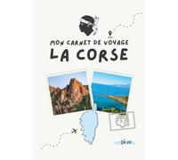 Carnet de voyage - CORSE: Planifiez votre itinéraire, racontez vos journées et conservez vos plus beaux souvenirs