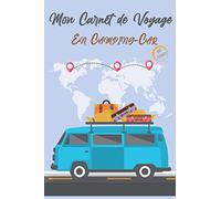 Carnet De Voyage du Camping-Car: Journal de voyage à compléter pour organiser vos voyage sur la route en camping car, van et caravane, Journal de bord à remplir, Carnet de bord pour camping cariste
