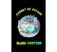 Carnet de Voyage Globe-Trotter: Le compagnon idéal pour immortaliser chaque voyage, road trip, vacance ou aventure autour du monde.