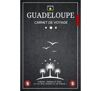 Carnet de Voyage Guadeloupe: Journal de bord à remplir pour préparer votre séjour et immortaliser vos découvertes gardez en mémoire chaque moment magique