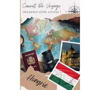 Carnet de voyage Hongrie: Organise, planifie ton voyage et note tes souvenirs en remplissant ce carnet / Décris ton voyage, lieux visités, repas et colle tes photos....
