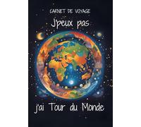 CARNET DE VOYAGE - J’PEUX PAS J’AI TOUR DU MONDE: Carnet de voyage a remplir, original, fantaisie | carnet ligné de 120 pages | Thème MONDE coloré | ... note | journal pratique pour enfant ou adulte