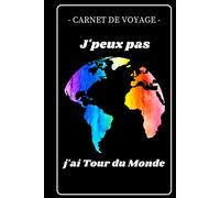 CARNET DE VOYAGE - J'PEUX PAS J'AI TOUR DU MONDE: carnet de voyage a remplir, original, fantaisie | carnet ligné de 120 pages | thème MONDE coloré | ... note | journal pratique pour enfant ou adulte