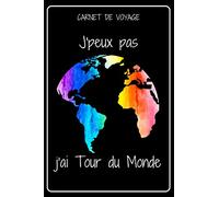 CARNET DE VOYAGE - J'PEUX PAS J'AI TOUR DU MONDE: carnet de voyage a remplir, original, fantaisie | carnet ligné de 120 pages | thème MONDE coloré | ... note | journal pratique pour enfant ou adulte