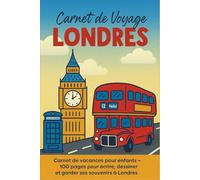 Carnet de Voyage Londres: Carnet de vacances pour enfants - 100 pages pour écrire, dessiner et garder ses souvenirs à Londres - 10 Coloriages ludiques.