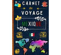 Carnet de Voyage Mexique: Journal de Bord à Compléter & Personnaliser | Planifiez votre séjour, consignez vos souvenirs et suivez chaque moment de votre aventure | Idéal pour enfants et adultes.