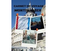 carnet de voyage Montpellier: Escapade à Montpellier - Carnet de voyage entre art, soleil et ruelles charmantes" Idéal pour consigner vos souvenirs et instants précieux à Montpellier.