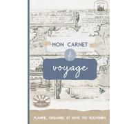 Carnet de voyage: planifie, organise ton voyage et note tes souvenirs en remplissant ce carnet: Journal de bord : décris ton voyage, note ton ressenti et colle tes photos