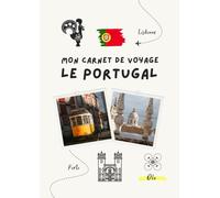 Carnet de voyage - Portugal: Planifiez votre itinéraire, racontez vos journées et conservez vos plus beaux souvenirs