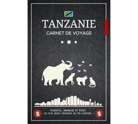 Carnet de Voyage Tanzanie: Un journal de bord à compléter pour organiser votre aventure et garder une trace inoubliable de votre séjour en terre africaine