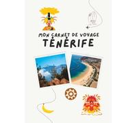 Carnet de voyage - Ténérife: Planifiez votre itinéraire, racontez vos journées et conservez vos plus beaux souvenirs