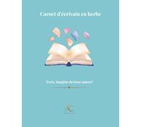 Carnet d'écrivain en herbe: Écris, imagine, deviens auteur