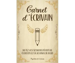 Carnet d'écrivain - Notez vos sessions d'écriture, constituez un journal de bord: Un outil de suivi pour les auteurs pendant la rédaction de leurs romans, nouvelles, et autres projets littéraires