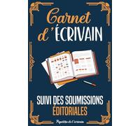 Carnet d'écrivain - Suivi des soumissions éditoriales: Trouver un éditeur pour votre livre et assurer le suivi de vos manuscrits envoyés. Pour auteurs débutants et professionnels