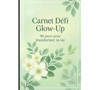 Carnet défi Glow-Up : 90 jours pour transformer ta vie: Deviens ta meilleure version