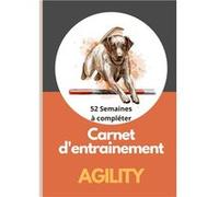 Carnet d'entrainement agility chien - 52 semaines pour suivre l'évolution - 209 pages Format 18 x 25 cm NLFBP Editions (Auteur)