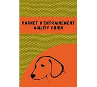 Carnet D'entrainement Agility Chien: Carnet De Suivi Pour Noter Les Progrès Et Les Résultats De Votre Chien