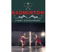 Carnet D'entrainement BADMINTON : Cahier à Remplir pour Débutant et Experts, Enfants comme Adulte |: Cahier d'exercices pour mettre en place une tactique et progresser en pratiquant ce sport