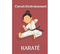 Carnet d'entraînement de karaté : Journal d'entraînement pour le karaté - Cahier pour noter ses sessions d'entraînement - Cadeau idéal pour les passionnés de sport et de karaté
