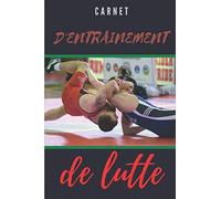 Carnet d'entrainement de lutte: Carnet de 101 pages pré-remplies servant à noter votre progression dans le sport de la lutte | Format 6X9 pouces | ... suivi en sport de combat | journal de lutte.