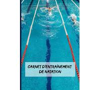 Carnet d'entraînement de natation: Carnet d'entraînement de natation | Organisez vos entraînements | Suivez vos progrès | Améliorez vos performances | Devenez plus endurant