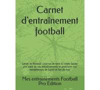 Carnet d'entraînement football: Cahier de football | Journal de bord & notes Garder une trace de vos entraînements et améliorer vos compétences de Coach et fan de foot