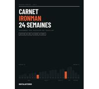 Carnet d'Entraînement Ironman 24 Semaines: Journal de 24 semaines sans dates pour triathlètes amateurs qui travaillent : séances quotidiennes ... nutrition et trois semaines d'affûtage