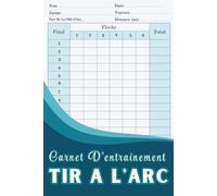 Carnet D'Entrainement Tir A L'arc: Carnet d’Entraînement pour Archers | Suivi des Résultats, Distances, Tournois et Évolution
