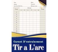 Carnet D'entrainement Tir A L'arc: Journal de Tir à l’Arc à Compléter | Idéal pour Archers Débutants ou Confirmés - Suivez Vos Scores Facilement