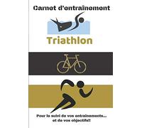 Carnet d'entraînement Triathlon Pour le suivi de vos entraînements...et de vos objectifs!!: Carnet d'entraînement pour le Triathlon, à remplir, pour ... pages | papier crème,intérieur noir et blanc.
