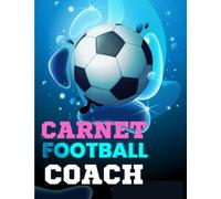 Carnet d'entraineur de Football: Carnet de Coach Football: Carnet de Tactiques de Foot, Fiches de Match, Bloc-Notes Entraineur de Foot, 120 Pages à Compléter,A4