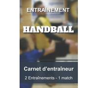 Carnet d'entraîneur - Handball: Cahier pour entraîneur et coach de Handball | Bloc notes 2 entraînements 1 match | 6x9” 15,2x22,8cm 304 pages.