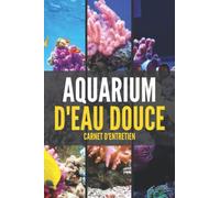Carnet d'entretien aquarium eau douce: outil de suivi pour aquarium d'eau douce - pour tout passionné, en couple, marié - débutants ou experts - cadeau pour passionnées