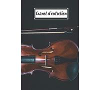 Carnet d'entretien des Instruments à archet: Pour noter toutes les interventions faites sur votre instrument : la lutherie, l'archet et les cordes. Violon, alto, violoncelle, contrebasse et viole