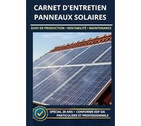 Carnet d'Entretien Panneaux Solaires: Suivi de Production, Rentabilité et Maintenance - Spécial 20 ans - Conforme EDF OA - Particuliers & Professionnels