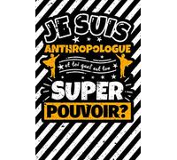 Carnet des notes ligné: Je suis Anthropologue et toi quel est ton super pouvoir?