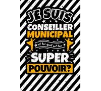 Carnet des notes ligné: Je suis Conseiller municipal et toi quel est ton super pouvoir?