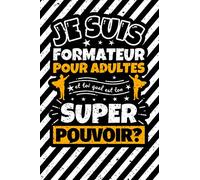 Carnet des notes ligné: Je suis Formateur pour Adultes et toi quel est ton super pouvoir?