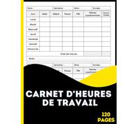 Carnet d'heures de travail: Cahier de relevé d’heure de travail, Suivi hebdomadaire le temps de travaillé, enregistrement des heures travaillées, sur ... les employeurs ou pour un usage personnel.