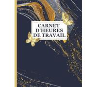 Carnet d'heures de travail: Cahier d'enregistrement du temps Travaillé hebdomadairement valable pour les employeurs, les employés, le s petites entreprises et pour un usage personnel.