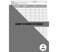 Carnet D'heures de Travail: Mois par page | Enregistrer les Heures Travaillées pour Un Usage personnel et Les Petites Entreprises et Suivi des Employés | Plus les Heures Supplémentaires | Format A4
