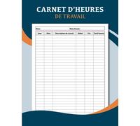 Carnet d'heures de travail: Registre des heures de travail | Enregistrement des heures travaillées sur diverses tâches pour les employeurs, les ... et pour un usage personnel | Format A4