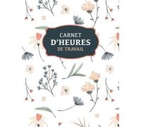 Carnet d'heures de travail: Registre des heures de travail | Enregistrement des heures travaillées sur diverses tâches pour les employeurs, les ... et pour un usage personnel | Format A4