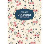 Carnet d'heures de travail: Registre des heures de travail | Enregistrement des heures travaillées sur diverses tâches pour les employeurs, les ... et pour un usage personnel | Format A4